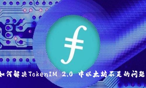 如何解决TokenIM 2.0 中以太坊不足的问题？