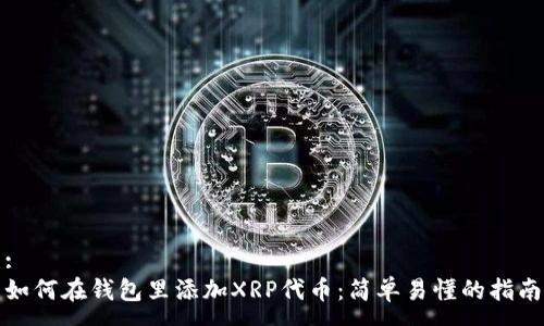 :
如何在钱包里添加XRP代币：简单易懂的指南