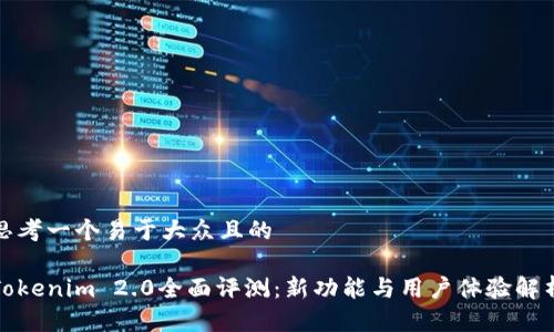 思考一个易于大众且的

Tokenim 2.0全面评测：新功能与用户体验解析
