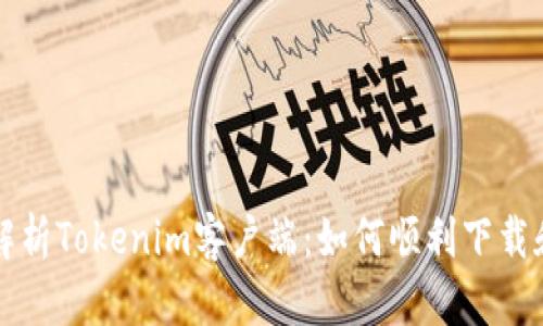 全面解析Tokenim客户端:如何顺利下载和使用