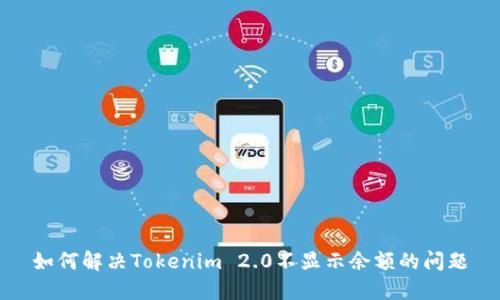 如何解决Tokenim 2.0不显示余额的问题
