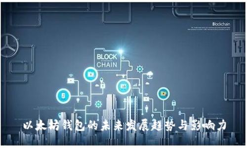 以太坊钱包的未来发展趋势与影响力