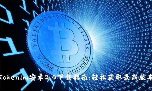 Tokenim安卓2.0下载指南：轻松获取最新版本