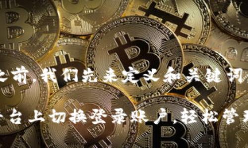 在撰写相关内容之前，我们先来定义和关键词，并制定内容大纲。

如何在Tokenim平台上切换登录账户，轻松管理您的数字资产