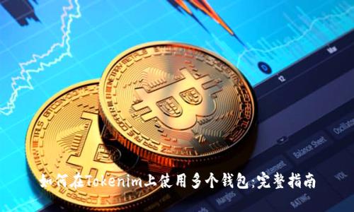 如何在Tokenim上使用多个钱包：完整指南