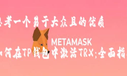 思考一个易于大众且的优质
如何在TP钱包中激活TRX:全面指南