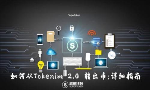 如何从Tokenim 2.0 转出币:详细指南